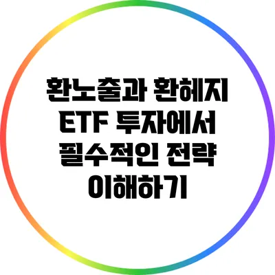 환노출과 환헤지: ETF 투자에서 필수적인 전략 이해하기