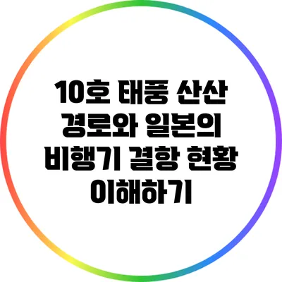 10호 태풍 산산 경로와 일본의 비행기 결항 현황 이해하기