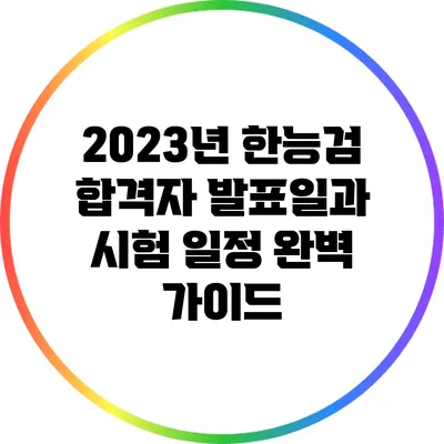 2023년 한능검 합격자 발표일과 시험 일정 완벽 가이드