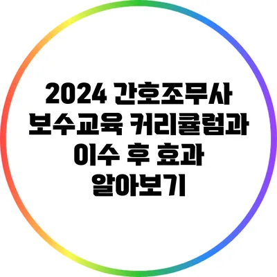 2024 간호조무사 보수교육 커리큘럼과 이수 후 효과 알아보기