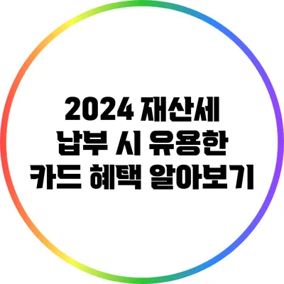 2024 재산세 납부 시 유용한 카드 혜택 알아보기