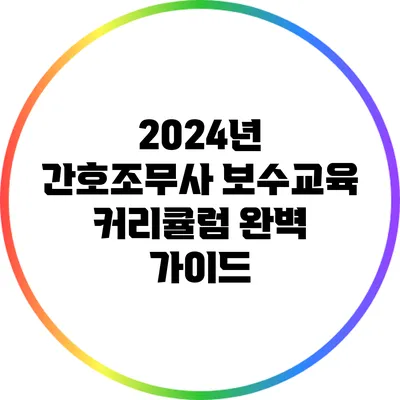 2024년 간호조무사 보수교육 커리큘럼 완벽 가이드