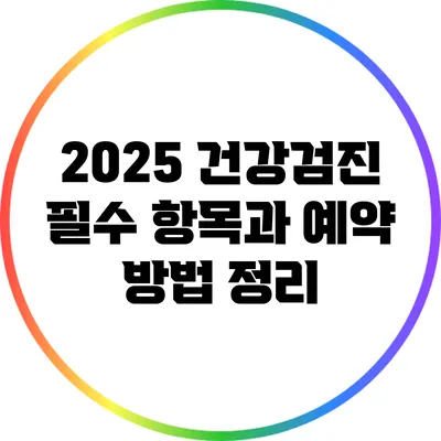 2025 건강검진 필수 항목과 예약 방법 정리