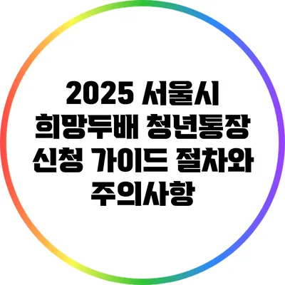 2025 서울시 희망두배 청년통장 신청 가이드: 절차와 주의사항