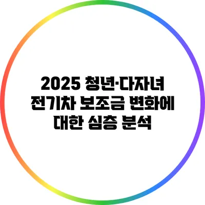 2025 청년·다자녀 전기차 보조금 변화에 대한 심층 분석