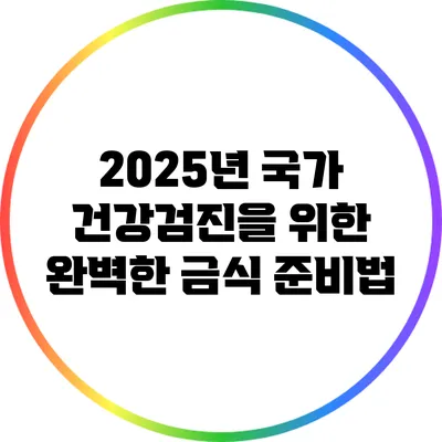 2025년 국가 건강검진을 위한 완벽한 금식 준비법