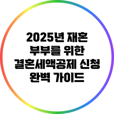 2025년 재혼 부부를 위한 결혼세액공제 신청 완벽 가이드