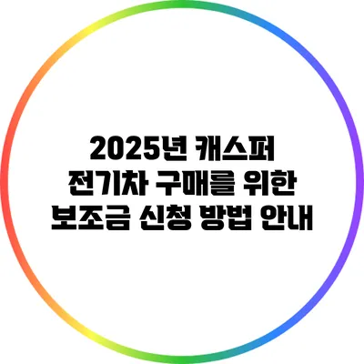 2025년 캐스퍼 전기차 구매를 위한 보조금 신청 방법 안내