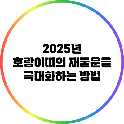 2025년 호랑이띠의 재물운을 극대화하는 방법