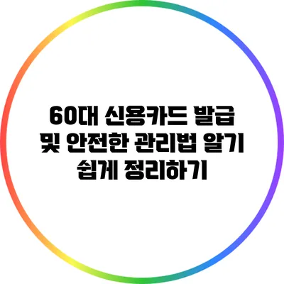 60대 신용카드 발급 및 안전한 관리법: 알기 쉽게 정리하기