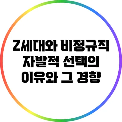 Z세대와 비정규직: 자발적 선택의 이유와 그 경향