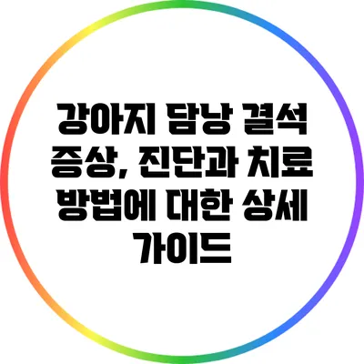 강아지 담낭 결석: 증상, 진단과 치료 방법에 대한 상세 가이드
