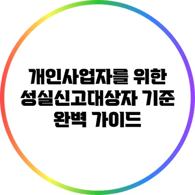 개인사업자를 위한 성실신고대상자 기준 완벽 가이드