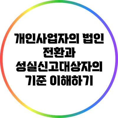 개인사업자의 법인 전환과 성실신고대상자의 기준 이해하기