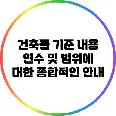 건축물 기준 내용 연수 및 범위에 대한 종합적인 안내