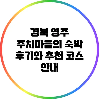 경북 영주 주치마을의 숙박 후기와 추천 코스 안내