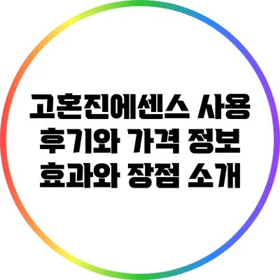 고혼진에센스 사용 후기와 가격 정보: 효과와 장점 소개
