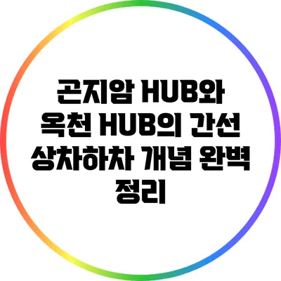 곤지암 HUB와 옥천 HUB의 간선 상차하차 개념 완벽 정리