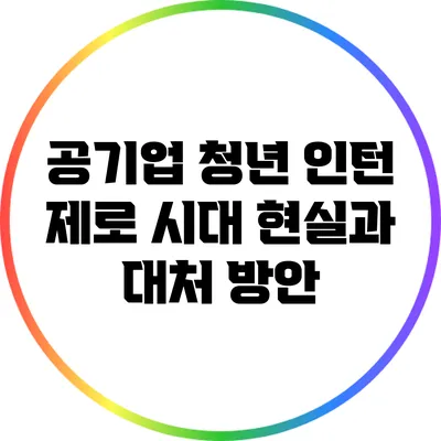 공기업 청년 인턴 제로 시대: 현실과 대처 방안