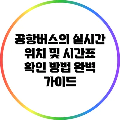 공항버스의 실시간 위치 및 시간표 확인 방법 완벽 가이드