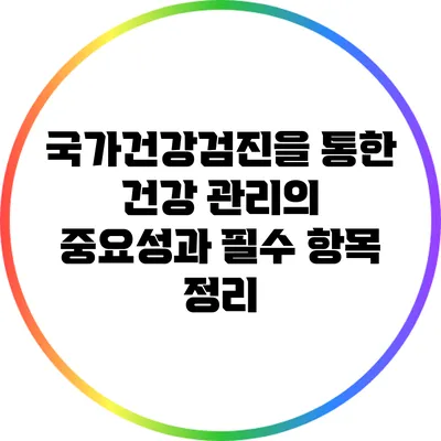 국가건강검진을 통한 건강 관리의 중요성과 필수 항목 정리