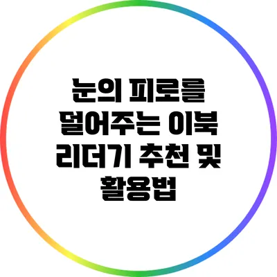 눈의 피로를 덜어주는 이북 리더기 추천 및 활용법