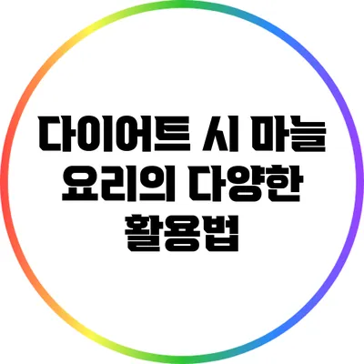 다이어트 시 마늘 요리의 다양한 활용법