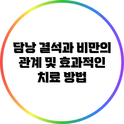 담낭 결석과 비만의 관계 및 효과적인 치료 방법