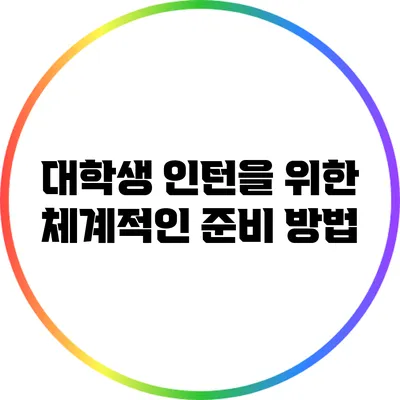 대학생 인턴을 위한 체계적인 준비 방법