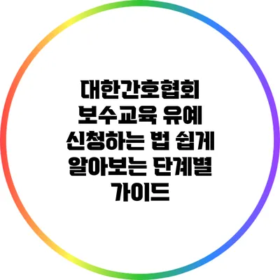 대한간호협회 보수교육 유예 신청하는 법: 쉽게 알아보는 단계별 가이드