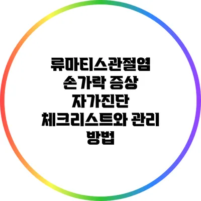 류마티스관절염: 손가락 증상 자가진단 체크리스트와 관리 방법