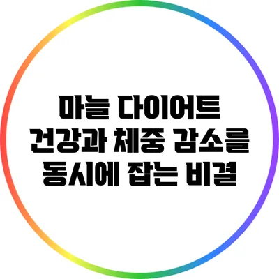 마늘 다이어트: 건강과 체중 감소를 동시에 잡는 비결