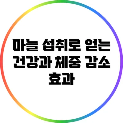 마늘 섭취로 얻는 건강과 체중 감소 효과