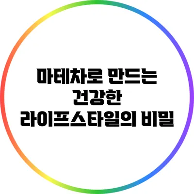 마테차로 만드는 건강한 라이프스타일의 비밀