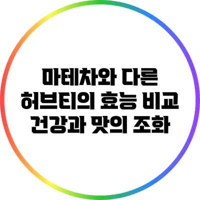 마테차와 다른 허브티의 효능 비교: 건강과 맛의 조화