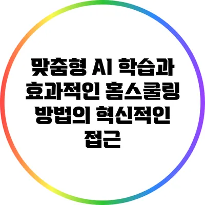 맞춤형 AI 학습과 효과적인 홈스쿨링 방법의 혁신적인 접근