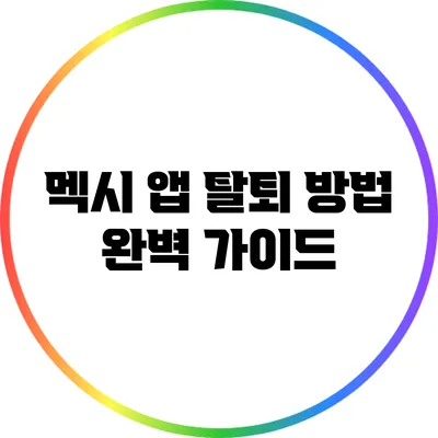 멕시 앱 탈퇴 방법 완벽 가이드