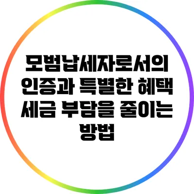 모범납세자로서의 인증과 특별한 혜택: 세금 부담을 줄이는 방법