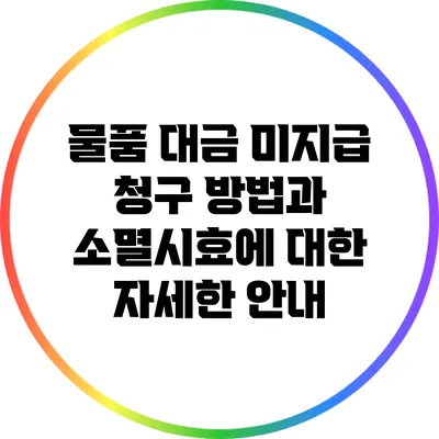 물품 대금 미지급 청구 방법과 소멸시효에 대한 자세한 안내