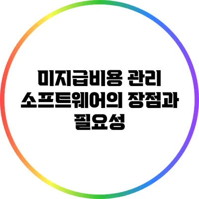 미지급비용 관리 소프트웨어의 장점과 필요성