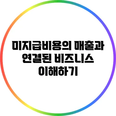 미지급비용의 매출과 연결된 비즈니스 이해하기