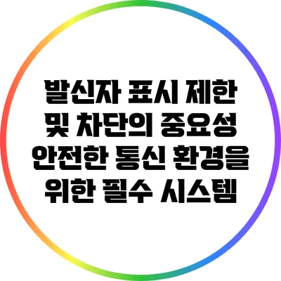 발신자 표시 제한 및 차단의 중요성: 안전한 통신 환경을 위한 필수 시스템