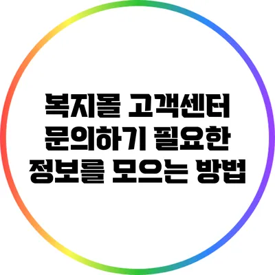 복지몰 고객센터 문의하기: 필요한 정보를 모으는 방법
