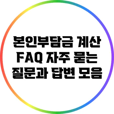 본인부담금 계산 FAQ: 자주 묻는 질문과 답변 모음