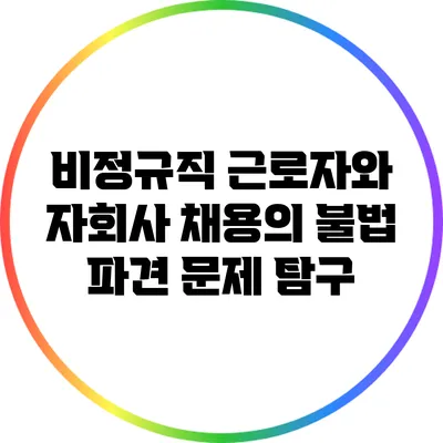 비정규직 근로자와 자회사 채용의 불법 파견 문제 탐구