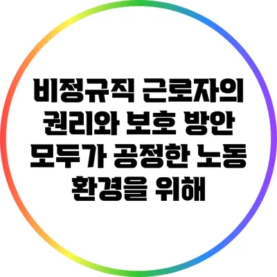 비정규직 근로자의 권리와 보호 방안: 모두가 공정한 노동 환경을 위해