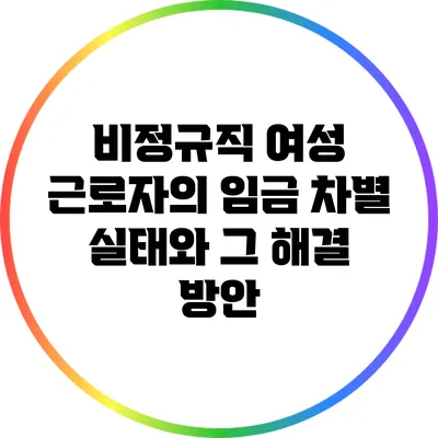 비정규직 여성 근로자의 임금 차별 실태와 그 해결 방안