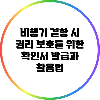 비행기 결항 시 권리 보호를 위한 확인서 발급과 활용법