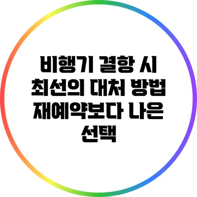 비행기 결항 시 최선의 대처 방법: 재예약보다 나은 선택