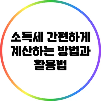 소득세 간편하게 계산하는 방법과 활용법
